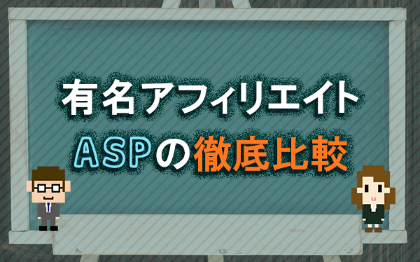 有名ASP(アフィリエイト・サービス・プロバイダ)の徹底比較