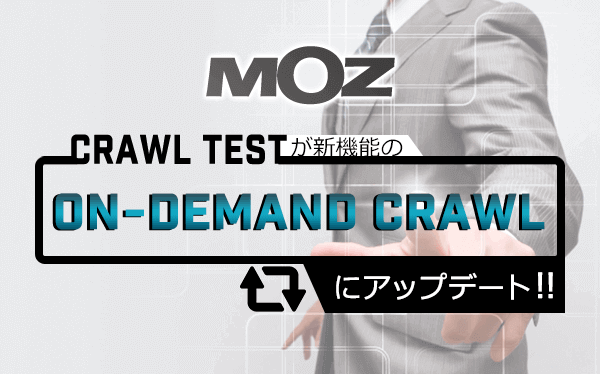 【MOZ】 Crawl Testが新機能の「On-Demand Crawl」にアップデート！