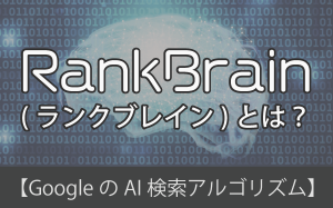 RankBrain（ランクブレイン）とは？【GoogleのAI検索アルゴリズム】